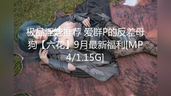 极品淫娃推荐 爱群P的反差母狗【六花】9月最新福利[MP4/1.15G]