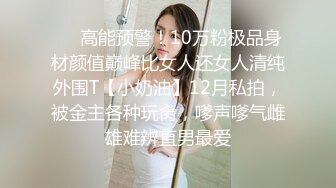 ❤️高能预警！10万粉极品身材颜值巅峰比女人还女人清纯外围T【小奶油】12月私拍，被金主各种玩肏，嗲声嗲气雌雄难辨直男最爱